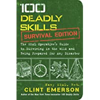100 Deadly Skills: Survival Edition: The SEAL Operatives Guide to Surviving in the Wild and Being Prepared for Any…